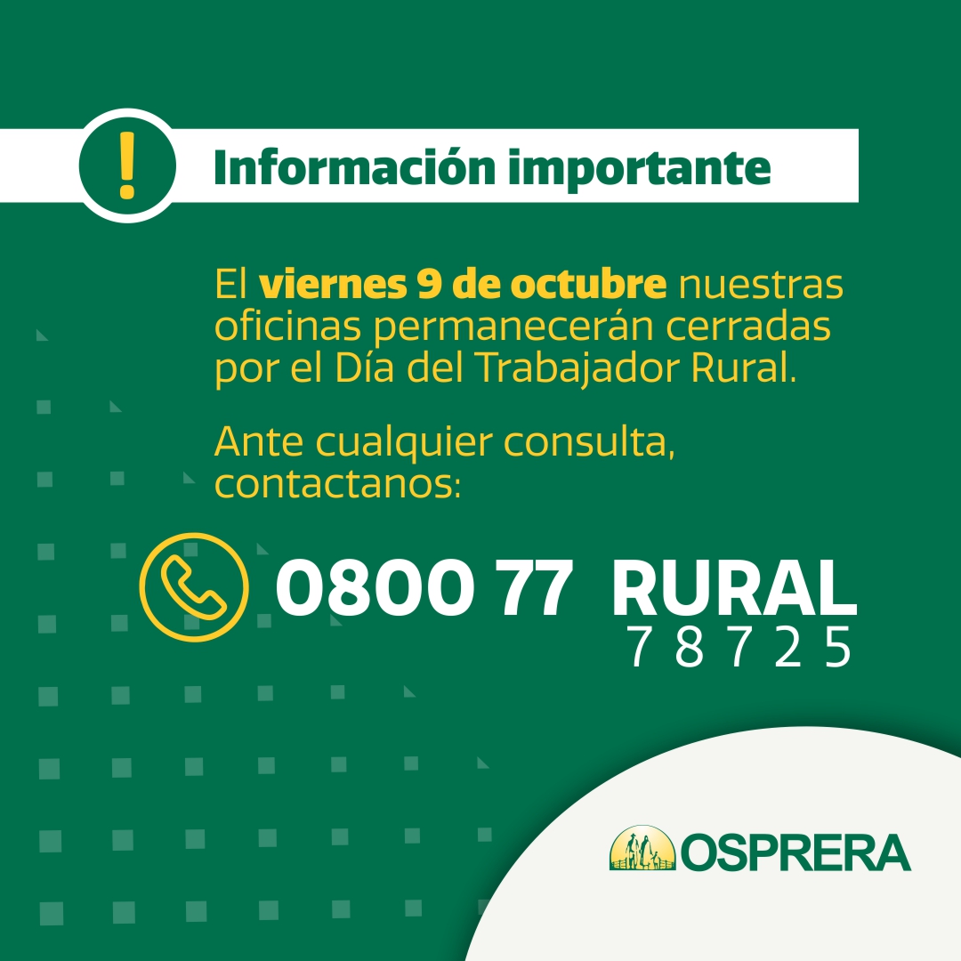 Información importante: el viernes 9 de octubre las oficinas permanecerán cerradas por el Día del Trabajador Rural. Consultas al 0800 77 RURAL (78725)